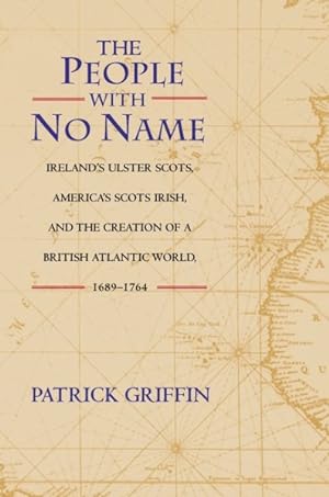 Image du vendeur pour People With No Name : Ireland's Ulster Scots, America's Scots Irish, and the Creation of a British Atlantic World, 1689-1764 mis en vente par GreatBookPrices