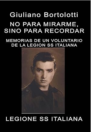NO PARA MIRARME SINO PARA RECORDAR Memorias de un voluntario de la Legione Legion Waffen SS Italiana