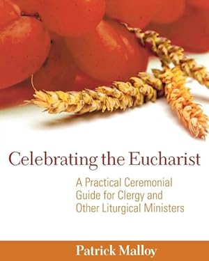 Image du vendeur pour Celebrating the Eucharist : A Practical Ceremonial Guide for Clergy and Other Liturgical Ministers mis en vente par GreatBookPrices