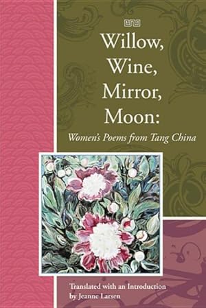 Seller image for Willow, Wine, Mirror, Moon : Women's Poems from Tang China for sale by GreatBookPrices