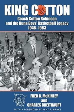 Image du vendeur pour King Cotton: Coach Cotton Robinson and the Buna Boys' Basketball Legacy 1948-1963 mis en vente par GreatBookPrices