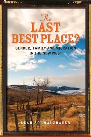 Image du vendeur pour Last Best Place? : Gender, Family, and Migration in the New West mis en vente par GreatBookPrices