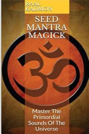Image du vendeur pour Seed Mantra Magick : Master the Primordial Sounds of the Universe mis en vente par GreatBookPrices