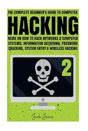 Image du vendeur pour Hacking : The Complete Beginner?s Guide to Computer Hacking; More on How to Hack Networks and Computer Systems, Information Gathering, Password Cracking, System Entry & Wireless Hacking mis en vente par GreatBookPrices