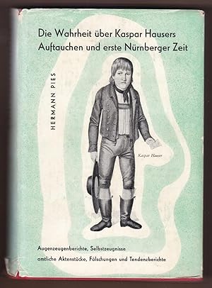 Die Wahrheit über Kaspar Hausers Auftauchen und erste Nürnberger Zeit. Augenzeugenberichte, Selbs...