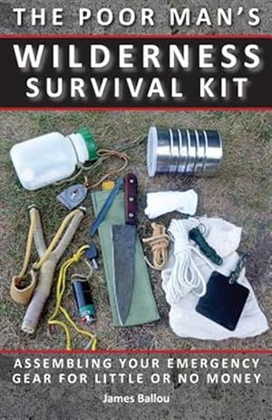 Bild des Verkufers fr Poor Man's Wilderness Survival Kit: Assembling Your Emergency Gear for Little or No Money zum Verkauf von GreatBookPrices