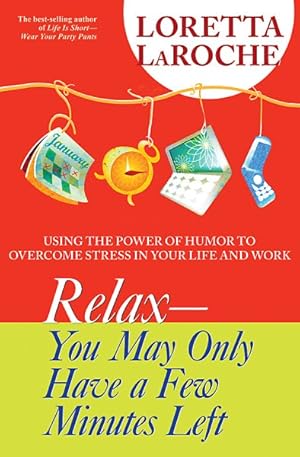 Seller image for Relax - You May Only Have a Few Minutes Left : Using the Power of Humor to Overcome Stress in Your Life and Work for sale by GreatBookPrices