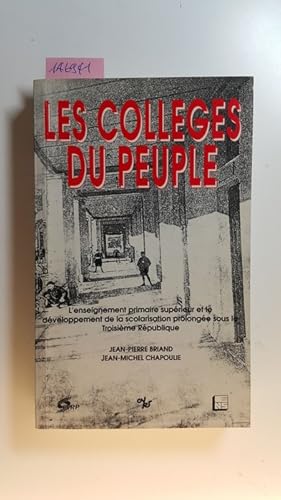 Bild des Verkufers fr Les collges du peuple : l'enseignement primaire suprieur et le dveloppement de la scolarisation prolonge sous la Troisime Rpublique zum Verkauf von Gebrauchtbcherlogistik  H.J. Lauterbach