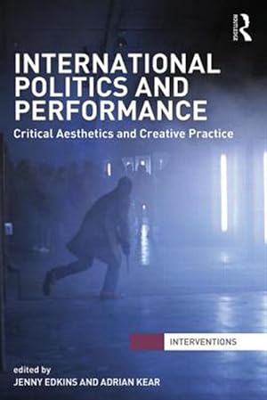 Bild des Verk�ufers f�r International Politics and Performance : Critical Aesthetics and Creative Practice zum Verkauf von GreatBookPrices