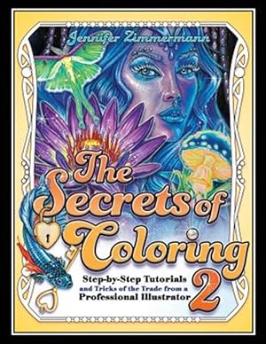 Immagine del venditore per The Secrets of Coloring 2: Step-By-Step Tutorials and Tricks of the Trade from a Professional Illustrator venduto da GreatBookPrices