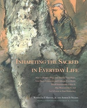 Imagen del vendedor de Inhabiting the Sacred in Everyday Life : How to Design a Place That Touches Your Heart, Stirs You to Consecrate and Cultivate It as Home, Dwell Intentionally within It, Slay Monsters for It, and Let It Loose in Your Democracy a la venta por GreatBookPrices