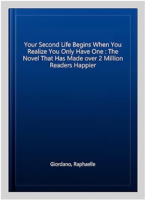 Immagine del venditore per Your Second Life Begins When You Realize You Only Have One : The Novel That Has Made over 2 Million Readers Happier venduto da GreatBookPrices