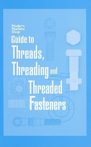 Immagine del venditore per Modern Machine Shop's Guide to Threads, Threading and Threaded Fasteners venduto da GreatBookPrices