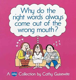 Imagen del vendedor de Why Do the Right Words Always Come Out of the Wrong Mouth? : A Cathy Collection a la venta por GreatBookPrices