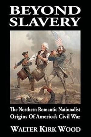 Seller image for Beyond Slavery: The Northern Romantic Nationalist Origins of America's Civil War for sale by GreatBookPrices