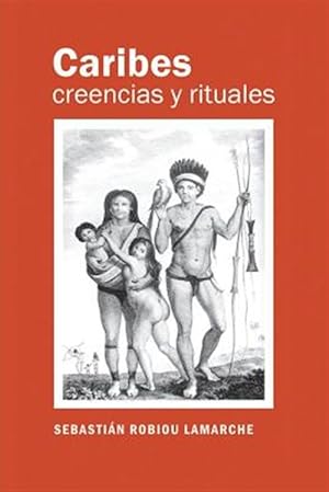 Seller image for Caribes, creencias y rituales/ Kalinago, beliefs and rituals : La verdadera historia de los caribes/ The true history of the Caribs -Language: spanish for sale by GreatBookPrices