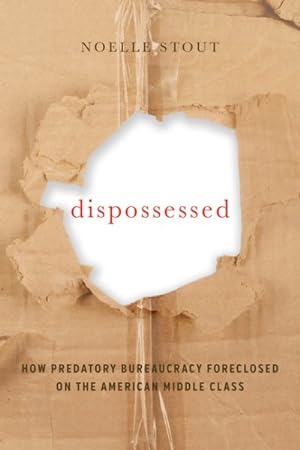 Seller image for Dispossessed : How Predatory Bureaucracy Foreclosed on the American Middle Class for sale by GreatBookPrices
