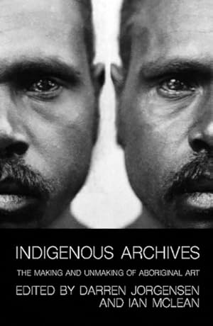 Bild des Verkufers fr Indigenous Archives : The Making and Unmaking of Aboriginal Art zum Verkauf von GreatBookPrices