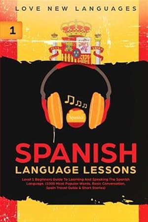 Immagine del venditore per Spanish Language Lessons: Level 1 Beginners Guide To Learning And Speaking The Spanish Language (1000 Most Popular Words, Basic Conversation, Spain Tr venduto da GreatBookPrices