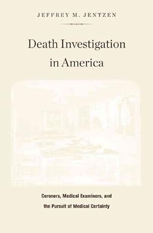 Seller image for Death Investigation in America : Coroners, Medical Examiners, and the Pursuit of Medical Certainty for sale by GreatBookPrices