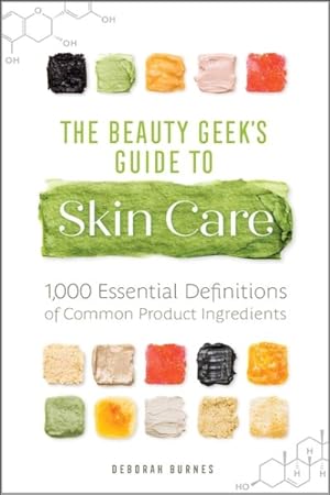 Imagen del vendedor de Beauty Geek's Guide to Skin Care : 1,000 Essential Definitions of Common Product Ingredients a la venta por GreatBookPrices