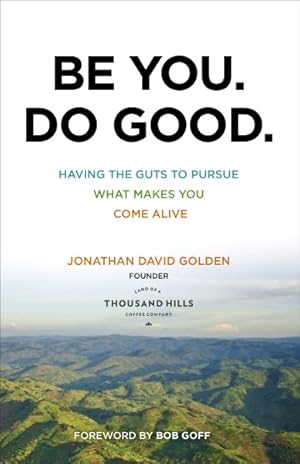 Immagine del venditore per Be You. Do Good. : Having the Guts to Pursue What Makes You Come Alive venduto da GreatBookPrices