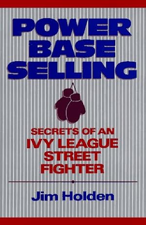 Imagen del vendedor de Power Base Selling: Secrets of an Ivy League Street Fighter a la venta por Brockett Designs
