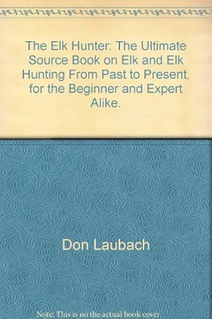 Seller image for The Elk Hunter: The Ultimate Source Book on Elk and Elk Hunting From Past to Pre for sale by Brockett Designs