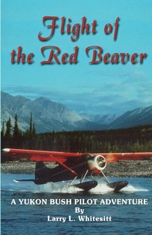 Bild des Verkufers fr Flight of the Red Beaver: A Yukon Bush Pilot Adventure zum Verkauf von Brockett Designs