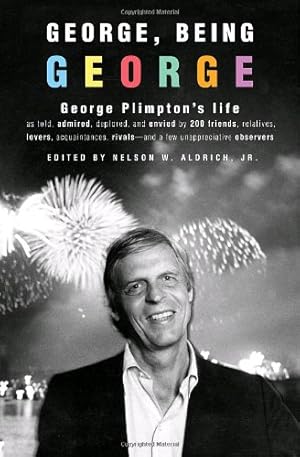 Seller image for George, Being George: George Plimpton's Life as Told, Admired, Deplored, and Env for sale by Brockett Designs