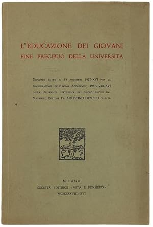 Seller image for L'EDUCAZIONE DEI GIOVANI FINE PRECIPUO DELLA UNIVERSITA': discorso letto il 15 novembre 1937-XVI. per la inaugurazione dell'Anno Accademico 1937-1938-16. della Universit cattolica del Sacro Cuore dal magnifico rettore fr. Agostino Gemelli.: for sale by Bergoglio Libri d'Epoca