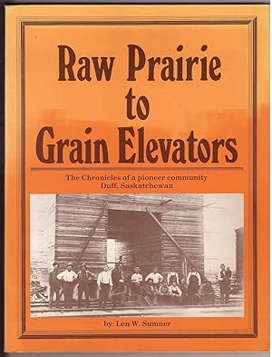 Raw Prairie to Grain Elevators The Chronicles of a pioneer community Duff, Saskatchewan