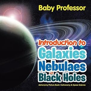 Image du vendeur pour Introduction to Galaxies, Nebulaes and Black Holes Astronomy Picture Book Astronomy & Space Science mis en vente par GreatBookPrices