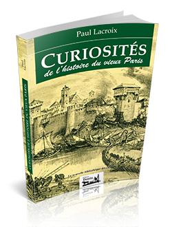 Paul Lacroix - Curiosités de l'histoire du vieux Paris