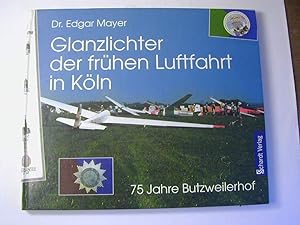 Glanzlichter der frühen Luftfahrt in Köln : 75 Jahre Butzweilerhof / Luftfahrtgeschichte von Köln...
