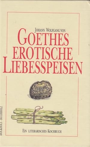 Bild des Verkufers fr Goethes erotische Liebesspeisen Ein literarisches Kochbuch zum Verkauf von Leipziger Antiquariat