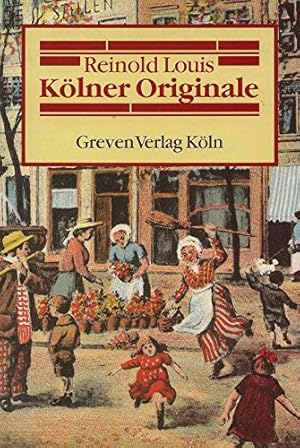 Kölner Originale : d. Welt d. alten Kölner Originale u. Strassenfiguren. Reinold Louis