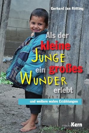 Als der kleine Junge ein großes Wunder erlebt: und weitere wahre Erzählungen