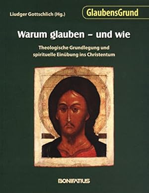 Bild des Verkufers fr Warum glauben - und wie : theologische Grundlegung und spirituelle Einbung ins Christentum. Liudger Gottschlich (Hg.) / GlaubensGrund ; Bd. 1 zum Verkauf von Antiquariat Buchhandel Daniel Viertel