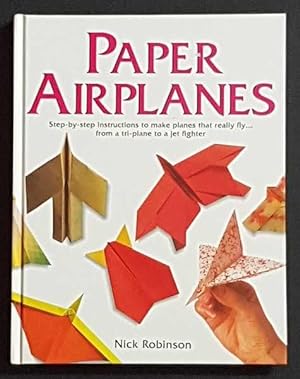 Seller image for Paper Airplanes: Step By Step Instructions to Make Planes That Really Fly.from a Tri-Plane to a Jet Fighter for sale by Goulds Book Arcade, Sydney
