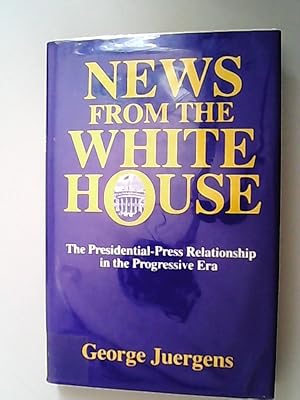Bild des Verkufers fr News from the White House: The Presidential-Press Relationship in the Progressive Era zum Verkauf von Antiquariat Bookfarm