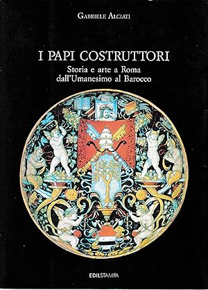 I Papi costruttori. Storia e arte a Roma dall'Umanesimo al Barocco