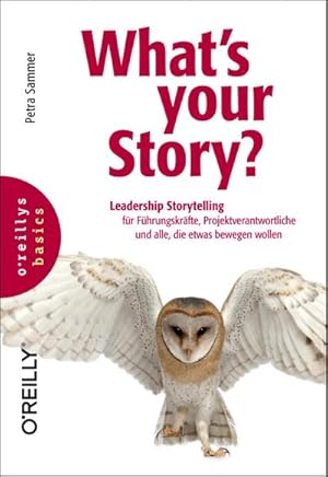 Bild des Verkufers fr What's your Story? : Leadership Storytelling fr Fhrungskrfte, Projektverantwortliche und alle, die etwas bewegen wollen zum Verkauf von AHA-BUCH GmbH