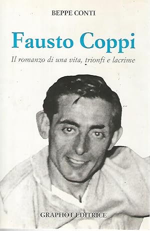 Fausto Coppi. Il romanzo di una vita,trionfi e lacrime