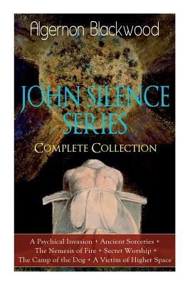 Seller image for The JOHN SILENCE SERIES - Complete Collection: A Psychical Invasion + Ancient Sorceries + The Nemesis of Fire + Secret Worship + The Camp of the Dog + (Paperback or Softback) for sale by BargainBookStores