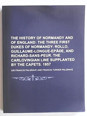 Imagen del vendedor de The History of Normandy and of England (Volume 2); The Three First Dukes of Normandy: Rollo, Guillaume-Longue-Epee, and Richard-Sans-Peur. the Carlovingian Line supplanted by the Capets, 1857 a la venta por Leserstrahl  (Preise inkl. MwSt.)