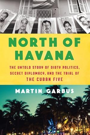 Seller image for North of Havana : The Untold Story of Dirty Politics, Secret Diplomacy, and the Trial of the Cuban Five for sale by GreatBookPrices