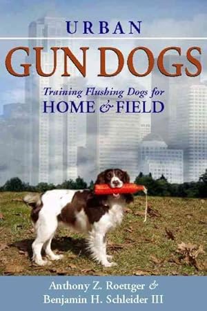 Seller image for Urban Gun Dogs : Training Flushing Dogs for Home and Field for sale by GreatBookPrices
