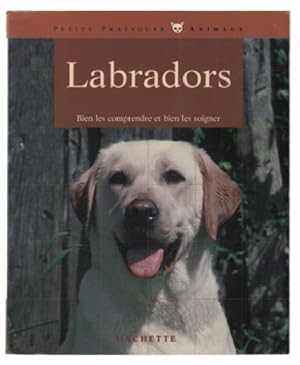 Labradors : bien les comprendre et bien les soigner