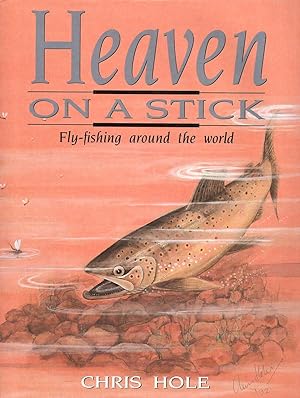 Seller image for HEAVEN ON A STICK: A SELF-ILLUSTRATED ANECDOTAL EXAMINATION OF FLY-FISHING AND FLY-FISHING RETREATS AROUND THE WORLD. By Chris Hole. for sale by Coch-y-Bonddu Books Ltd